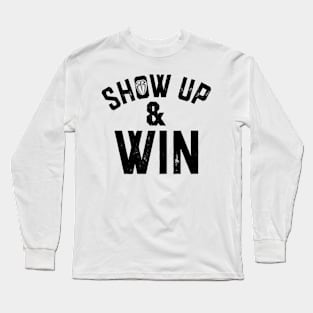 show up and win Long Sleeve T-Shirt